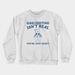 Gaslighting Is Not Real You're Just Crazy Shirt, Cartoon Bear T Shirt, Weird T Shirt, Meme Crewneck Sweatshirt